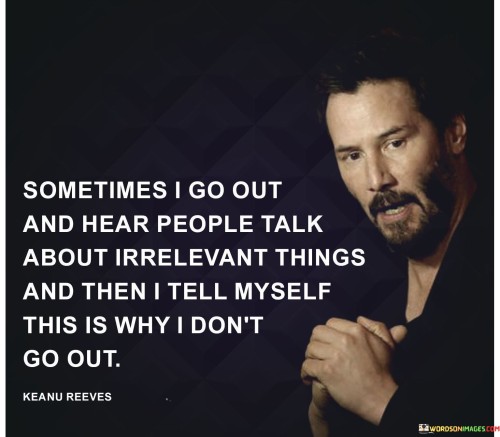 Sometimes-I-Go-Out-And-Hear-People-Talk-About-Irrelevant-Quotes.jpeg