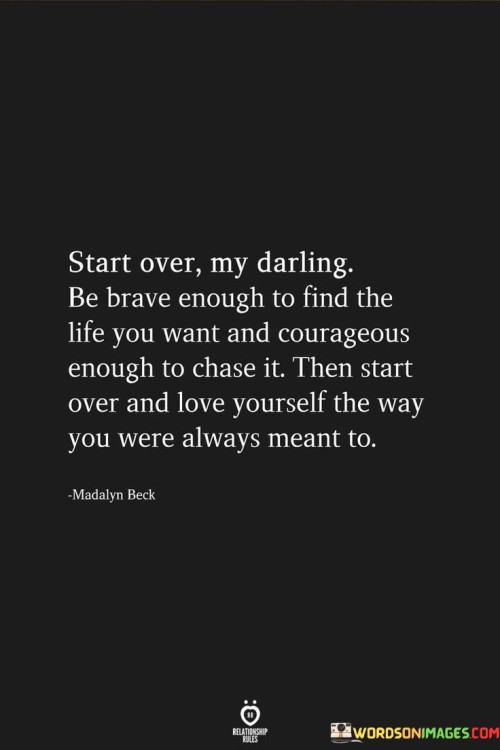 Start-Over-My-Darling-Be-Brave-Enough-To-Find-The-Life-You-Quotes.jpeg