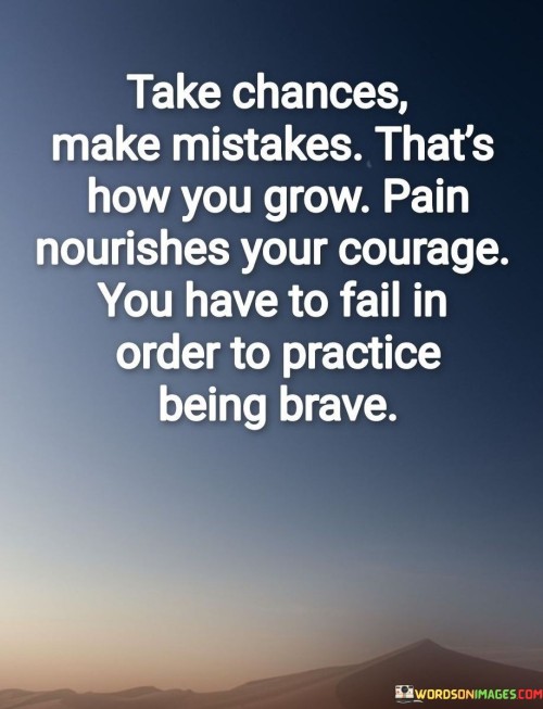 Take-Chances-Make-Mistakes-Thats-How-You-Grow-Pain-Nourishes-Your-Courage-Quotes.jpeg