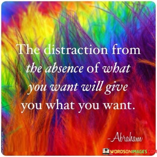 The-Distraction-From-The-Absence-Of-What-You-Want-Quotes.jpeg