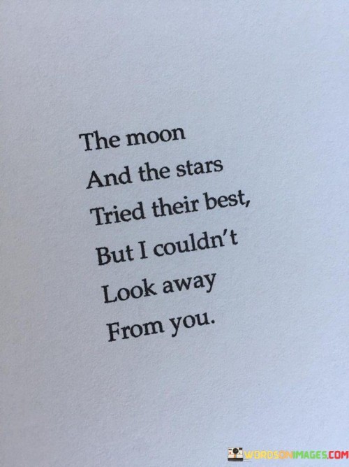 The-Moon-And-The-Stars-Tried-Their-Best-But-I-Couldnt-Look-Away-Quotes.jpeg