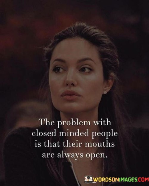 The-Problem-With-Closed-Minded-People-Is-That-Their-Mouths-Quotes.jpeg