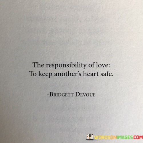 The-Responsibility-Of-Love-To-Keep-Anothers-Heart-Safe-Quotes.jpeg