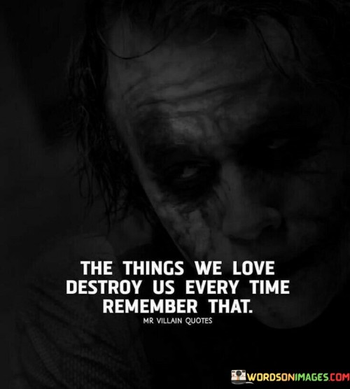 The-Things-We-Love-Destroy-Us-Every-Time-Remember-That-Quotes.jpeg