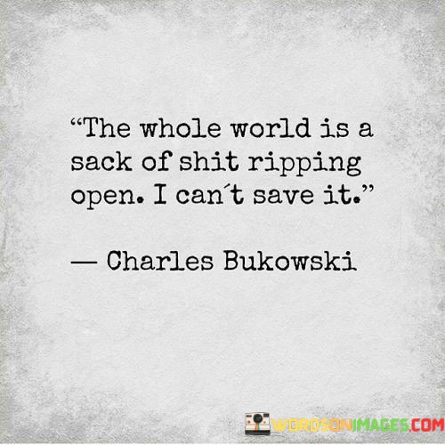 The-Whole-World-Is-A-Sack-Of-Shit-Ripping-Open-I-Cant-Save-It-Quotes.jpeg