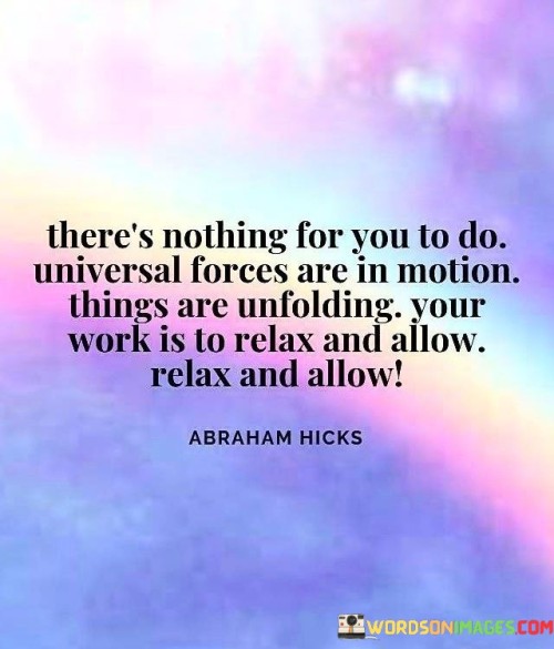 Theres-Nothing-For-You-To-Do-Universal-Forces-Are-Quotes.jpeg