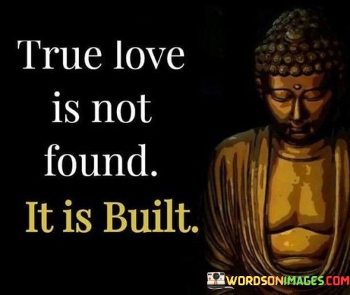 True-Love-Is-Not-Found-It-Is-Built-Quotes.jpeg