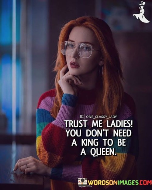 Trust-Me-Ladies-You-Dont-Need-A-King-To-Me-A-Queen-Quotes.jpeg