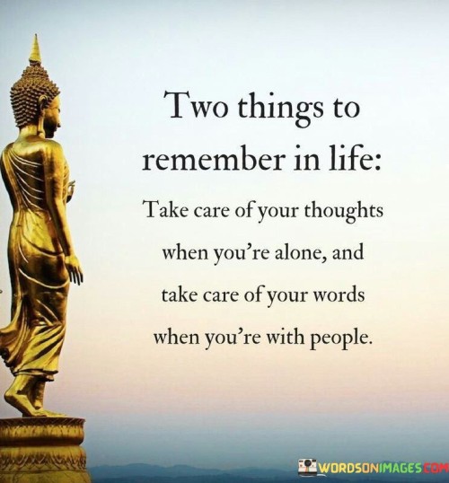 Two-Things-To-Remember-In-Life-Take-Care-Of-Your-Thoughts-When-Youre-Alone-And-Quotes.jpeg