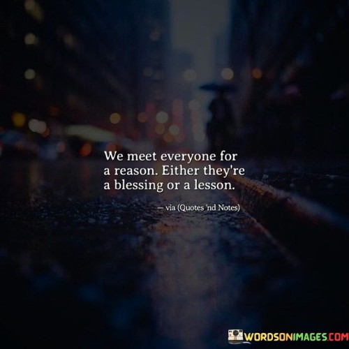 We-Meet-Everyone-For-A-Reason-Either-Theyre-A-Blessing-Quotes.jpeg