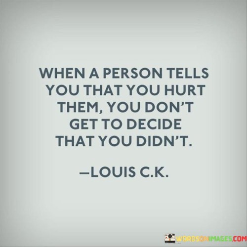 When-A-Person-Tells-You-That-You-Hurt-Them-You-Dont-Get-Quotes.jpeg