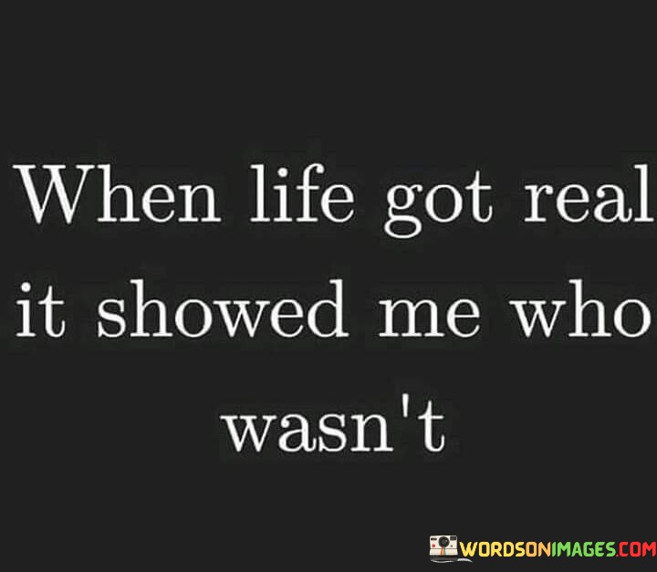 When Life Got Real It Showed Me Who Wasn't Quotes