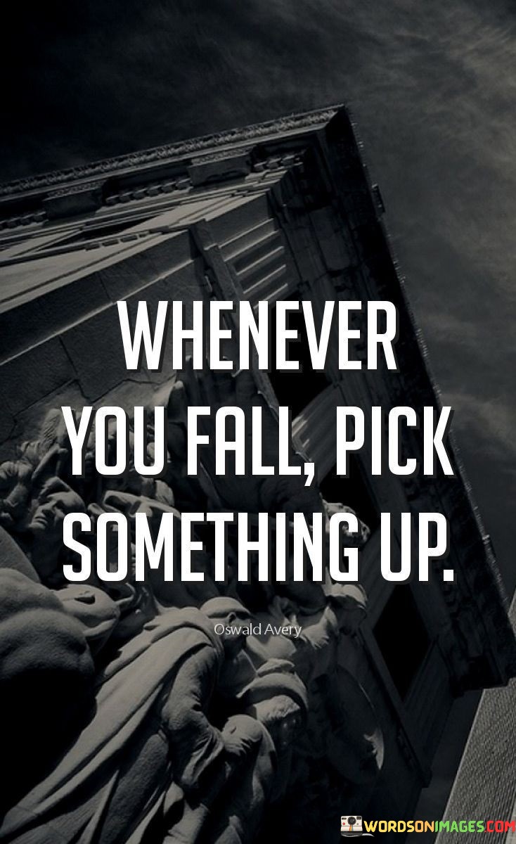 Whenever You Fall Pick Something Up Quotes