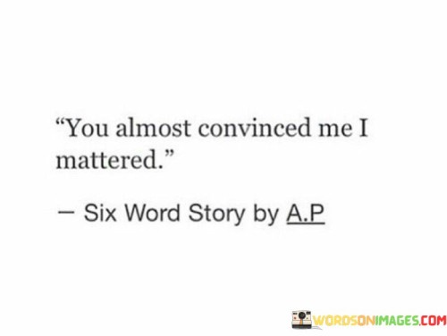 You-Almost-Convinced-Me-I-Mattered-Quotes.jpeg