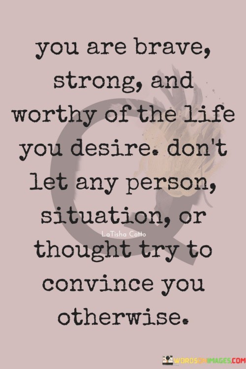 You-Are-Brave-Strong-And-Worthy-Of-The-Life-Quotes.jpeg