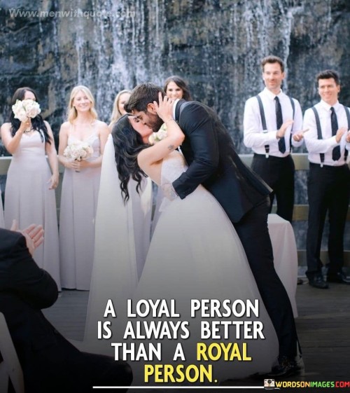 A-Loyal-Person-Is-Always-Better-Than-A-Royal-Person-Quotes.jpeg