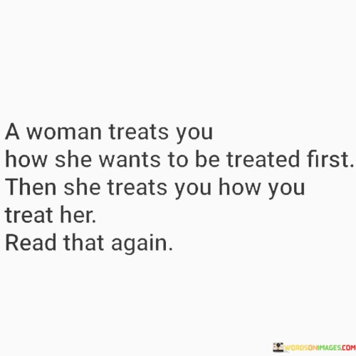 A Woman Treats You How She Wants To Be Treated First Quotes