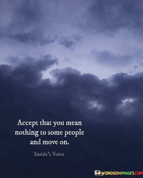 Accept That You Mean Nothing To Some People And Move Quotes