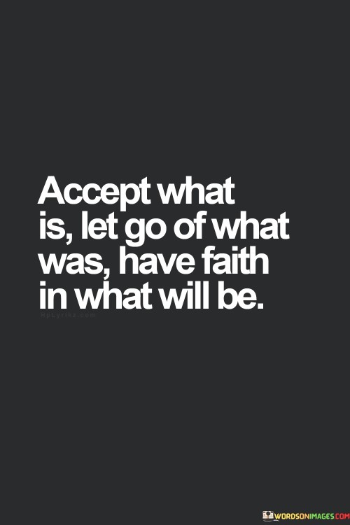 Accept What Is Let Go Of What Was Have Faith In What Will Be Quotes