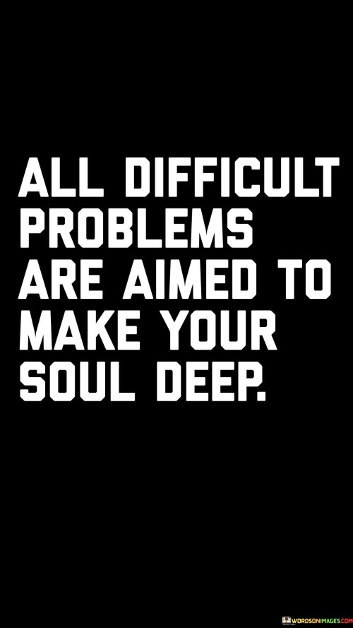 All-Difficult-Problems-Are-Aimed-To-Make-Your-Soul-Deep-Quotes.jpeg