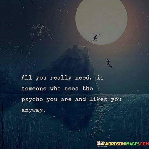 All You Really Need Is Someone Who Sees The Psycho You Quotes