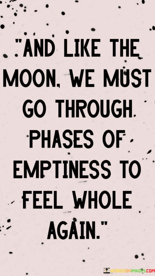 And Like The Moon We Most Go Through Phases Of Emptiness Quotes