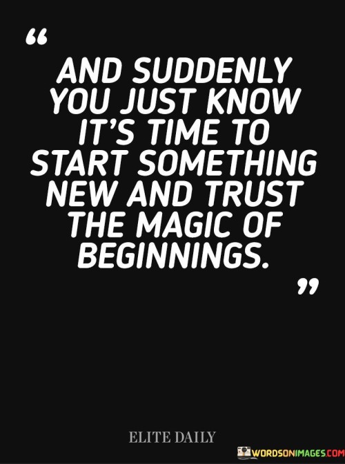 And Suddenly You Just Know It's Time To Start Something New And Trust The Magic Quotes