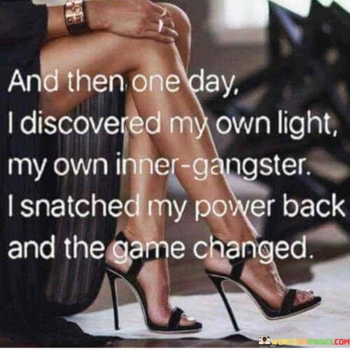 And Then One Day I Discovered My Own Light My Own Inner Gangster Quotes