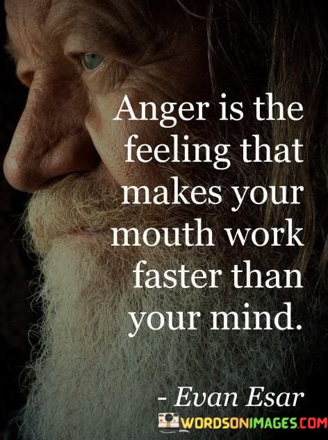 Anger-Is-The-Feeling-That-Makes-Your-Mouth-Work-Faster-Than-Your-Mind-Quotes.jpeg