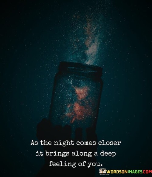 This quote captures the emotions associated with the approach of nightfall. "As the night comes closer" signifies the gradual transition from day to night. "Brings along a deep feeling for u" suggests that the nighttime intensifies the emotions or thoughts about someone special.

The quote underscores the influence of nighttime on emotions. It implies that the quiet and solitude of the night may evoke deeper feelings or reflections. It conveys a sense of introspection and emotional connection that intensifies as day turns into night.

In essence, the quote speaks to the transformative power of the night and its ability to bring forth profound emotions. It captures the idea that nighttime can serve as a backdrop for introspection, longing, or connection, and how it can enhance one's feelings toward someone significant in their life.