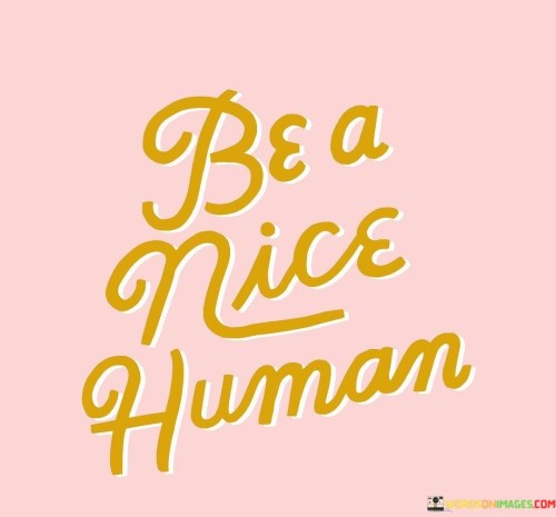 Be A Nice Human Quotes