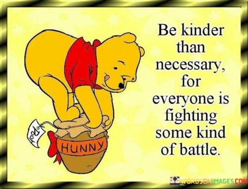 Be Kinder Than Necessary For Everyone Is Fighting Some Kind Of Battle Quotes