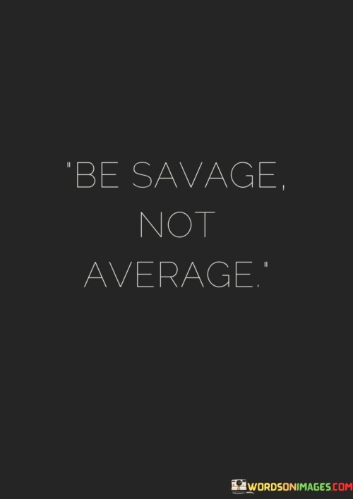 Be-Savage-Not-Average-Quotes.jpeg