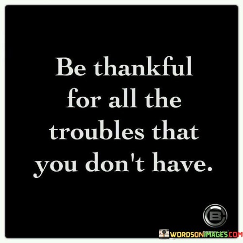 Be-Thankful-For-All-The-Troubles-That-You-Quotes.jpeg
