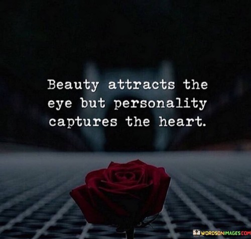 This quote highlights the significance of personality in forming deep connections. In the first part, "beauty attracts the eye," it acknowledges the initial draw of physical appearance. The second part, "personality captures the heart," implies that lasting connections are built on inner qualities.

The quote implies that while physical attraction is immediate, personality builds enduring bonds. It advocates for valuing emotional and intellectual compatibility. By contrasting beauty with personality, the quote underscores the importance of meaningful connections.

Ultimately, the quote advocates for prioritizing character in relationships. It prompts us to appreciate the qualities that lead to lasting bonds. By connecting the eye's attraction with the heart's capture, the quote empowers us to seek connections based on depth and substance rather than superficial appeal.