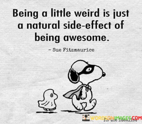 Being-A-Little-Weird-Is-Just-A-Natural-Side-Effect-Of-Being-Awesome-Quotes.jpeg