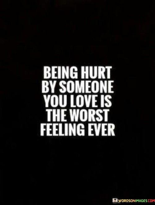 The quote encapsulates the profound emotional pain of betrayal in a close relationship. "Being hurt by someone you love" signifies the deep connection that makes the pain more agonizing. "Worst feeling ever" emphasizes the intensity of the emotional turmoil experienced when trust is broken by someone you care deeply for.

The quote underscores the vulnerability of love. It highlights the stark contrast between the expectation of care and the harsh reality of betrayal. "Someone you love" reflects the emotional investment and the subsequent devastation caused by their actions.

In essence, the quote speaks to the anguish of betrayal within the context of love and trust. It conveys the depth of emotional pain experienced when someone you hold dear inflicts harm, emphasizing the profound impact of such experiences on one's well-being and trust in future relationships.