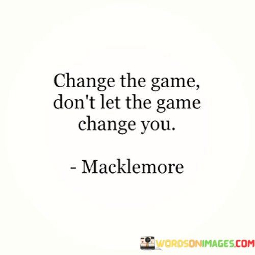 Change-The-Game-Dont-Let-The-Game-Change-You-Quotes.jpeg