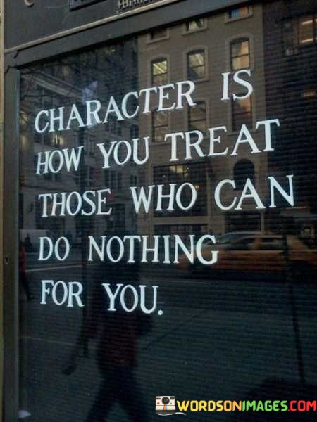 Character-Is-How-You-Treat-Those-Who-Can-Do-Nothing-For-You-Quotes.jpeg