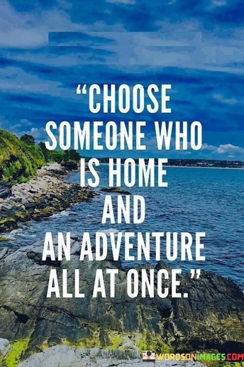 Choose-Someone-Who-Is-Home-And-An-Adventure-All-At-Once-Quotes.jpeg