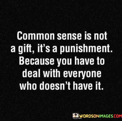 Common-Sense-Is-Not-A-Gift-Its-A-Punishment-Quotes