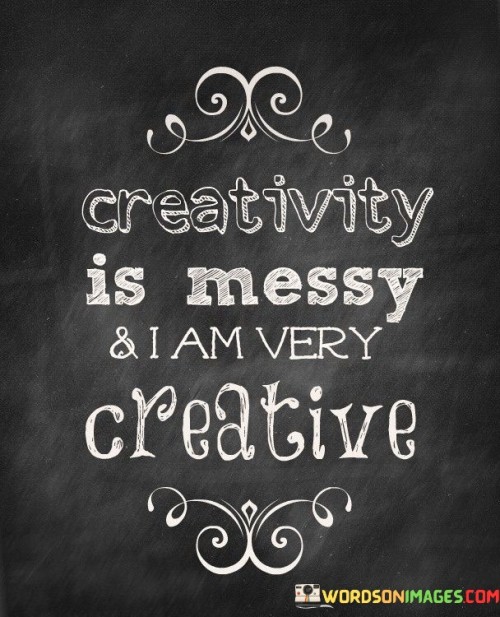 Creativity-Is-Messy--I-Am-Very-Creative-Quotes