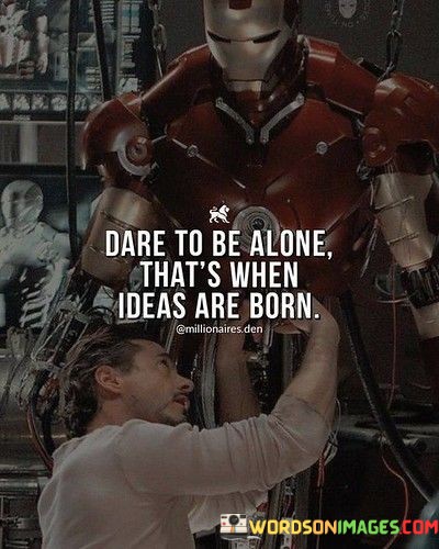 Dare-To-Be-Alone-Thats-When-Ideas-Are-Born-Quotes.jpeg