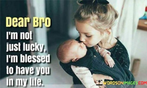 Dear-Bro-Im-Not-Just-Lucky-Im-Blessed-Quotes
