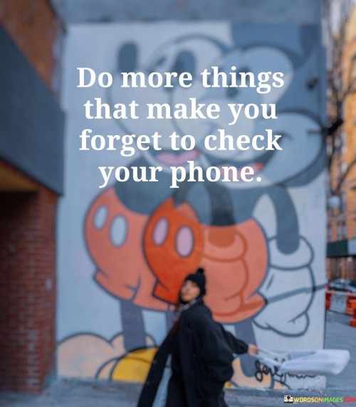 Do-More-Things-That-Make-You-Forget-To-Check-Your-Phone-Quotes.jpeg