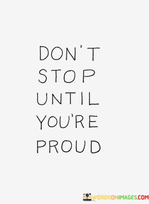 Dont-Stop-Until-Youre-Proud-Quotes.jpeg