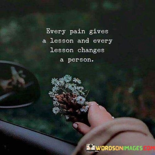 Every-Pain-Gives-A-Lesson-And-Every-Lesson-Changes-A-Person-Quotes.jpeg