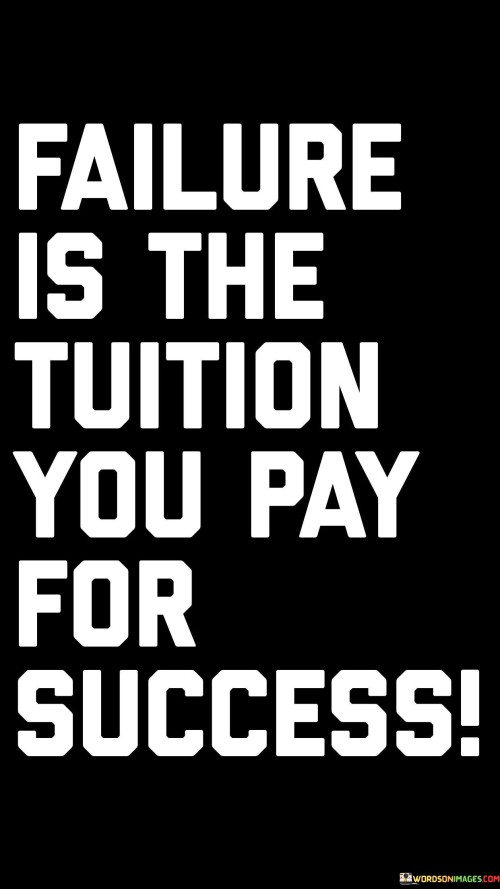 This quote conveys the idea that failure is not a setback but rather an investment in achieving success. It frames failure as a necessary cost on the path to reaching one's goals.

The phrase "Failure is the tuition you pay for success" suggests that like paying tuition for education, experiencing failure is a form of payment or investment in the process of achieving success.

In essence, this quote encourages individuals to embrace failure as a valuable learning experience. It reminds us that setbacks and mistakes are part of the journey toward success and can provide valuable lessons and growth opportunities.