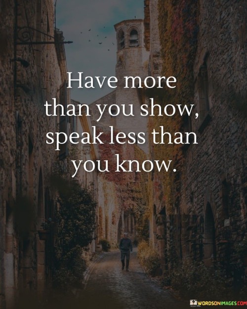 Have-More-Than-You-Show-Speak-Less-Than-You-Know-Quotes.jpeg