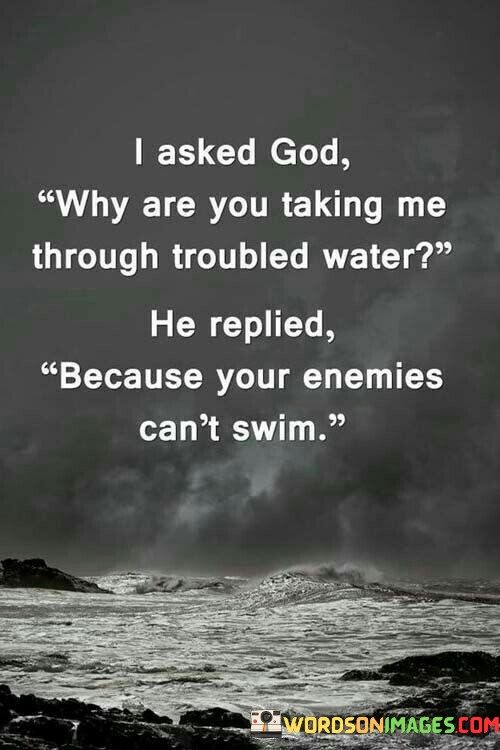 I-Asked-God-Why-Are-You-Taking-Me-Through-Troubled-Water-Quotes.jpeg